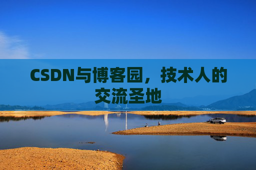 CSDN与博客园，技术人的交流圣地